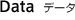 Data データ