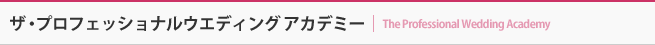 ザ・プロフェッショナルウエディングアカデミー