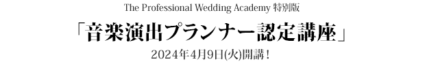 The Professional Wedding Academy 特別版「音楽演出プランナー認定講座」 2023年4月19日（水）開講！